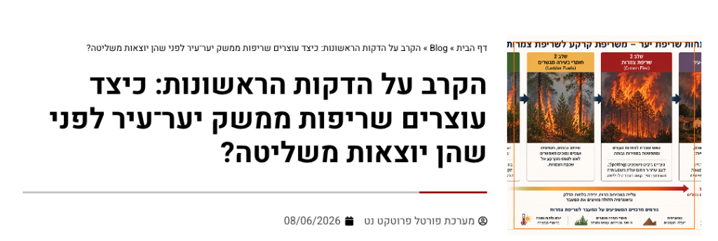 הקרב על הדקות הראשונות: כיצד עוצרים שריפות ממשק יער־עיר לפני שהן יוצאות משליטה?